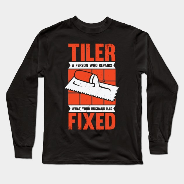 Funny Tiler Tile Setter Installer Gift Long Sleeve T-Shirt by Dolde08